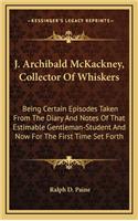 J. Archibald McKackney, Collector of Whiskers: Being Certain Episodes Taken from the Diary and Notes of That Estimable Gentleman-Student and Now for the First Time Set Forth