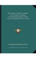 Oh, Canada! A Medley Of Stories, Verse, Pictures And Music Contributed By Members Of The Canadian Expeditionary Force (1916)