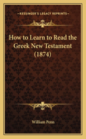 How to Learn to Read the Greek New Testament (1874)