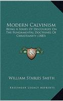 Modern Calvinism: Being A Series Of Discourses On The Fundamental Doctrines Of Christianity (1885)(English)