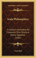 Scala Philosophica: A Creaturis Ascendens Ad Creatorem Olim Structa A Divina Sapientia (1681)