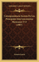 Correspondencia Secreta De Los Principales Intervencionistas Mexicanos V13 (1907)