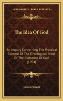 The Idea Of God: An Inquiry Concerning The Practical Content Of The Ontological Proof Of The Existence Of God (1904)