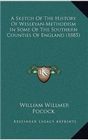 A Sketch Of The History Of Wesleyan-Methodism In Some Of The Southern Counties Of England (1885)