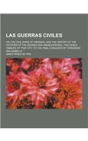 Las Guerras Civiles; Or, the Civil Wars of Granada, and the History of the Factions of the Zegries and Abencerrages, Two Noble Families of That City,