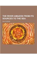 The River Amazon from Its Sources to the Sea