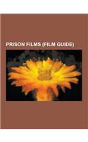 Prison Films (Film Guide): The Shawshank Redemption, Half Past Dead, I Am a Fugitive from a Chain Gang, the Big House, Midnight Express, Kiss of(English)