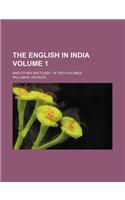 The English in India Volume 1; And Other Sketches in Two Volumes