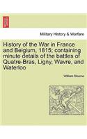 History of the War in France and Belgium, 1815; containing minute details of the battles of Quatre-Bras, Ligny, Wavre, and Waterloo. VOL. II