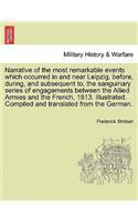 Narrative of the Most Remarkable Events Which Occurred in and Near Leipzig, Before, During, and Subsequent To, the Sanguinary Series of Engagements Between the Allied Armies and the French, 1813. Illustrated. Translated from the German. Third Editi