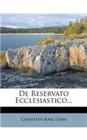 de Reservato Ecclesiastico...: (Latin)