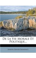 De La Vie Morale Et Politique...
