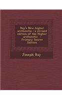 Ray's New Higher Arithmetic: A Revised Edition of the Higher Arithmetic