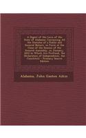 A Digest of the Laws of the State of Alabama: Containing All the Statutes of a Public and General Nature, in Force at the Close of the Session of the General Assembly, in January, 1833 to Which Are Prefixed, the Declaration of Independence, the Con