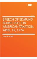 Speech of Edmund Burke, Esq., on American Taxation, April 19, 1774