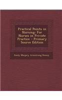 Practical Points in Nursing: For Nurses in Private Practice - Primary Source Edition