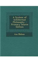 A System of Intellectual Philosophy - Primary Source Edition