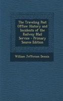 The Traveling Post Office: History and Incidents of the Railway Mail Service
