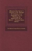 Mémoires Pour Servir À L'histoire Civile, Politique Et Littéraire, À La Géographie Et À La Statistique Du Département De La Nièvre... - Primary Source Edition