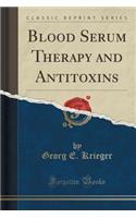 Blood Serum Therapy and Antitoxins (Classic Reprint)