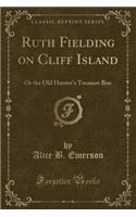 Ruth Fielding on Cliff Island: Or the Old Hunter's Treasure Box (Classic Reprint)