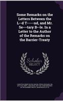 Some Remarks on the Letters Between the L--d T-----nd, and Mr. Se---tary B--le. In a Letter to the Author of the Remarks on the Barrier-Treaty