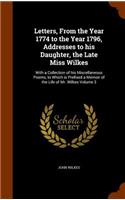Letters, From the Year 1774 to the Year 1796, Addresses to his Daughter, the Late Miss Wilkes: With a Collection of his Miscellaneous Poems, to Which is Prefixed a Memoir of the Life of Mr. Wilkes Volume 3