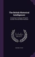 The British Historical Intelligencer: Containing A Catalogue Of English, Scotish, Irish And Welsh Historians(English)