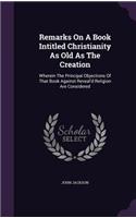 Remarks On A Book Intitled Christianity As Old As The Creation: Wherein The Principal Objections Of That Book Against Reveal'd Religion Are Considered