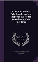 A Letter to Samuel Whitbread ... on his Proposed Bill for the Amendment of the Poor Laws