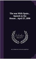 The war With Spain... Speech in the House... April 27, 1898