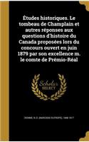 Études historiques. Le tombeau de Champlain et autres réponses aux questions d'histoire du Canada proposées lors du concours ouvert en juin 1879 par son excellence m. le comte de Prémio-Réal
