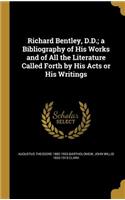 Richard Bentley, D.D.; a Bibliography of His Works and of All the Literature Called Forth by His Acts or His Writings