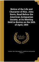 Notice of the Life and Character of Hon. John Davis, Read Before the American Antiquarian Society, at Its Meeting Held in Boston on the 26th of April, 1854