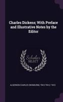 Charles Dickens; With Preface and Illustrative Notes by the Editor