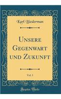 Unsere Gegenwart Und Zukunft, Vol. 3 (Classic Reprint)