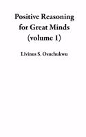 Positive Reasoning for Great Minds (volume 1)