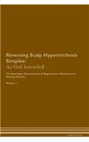Reversing Scalp Hypertrichosis Simplex: As God Intended the Raw Vegan Plant-Based Detoxification & Regeneration Workbook for Healing Patients. Volume 1