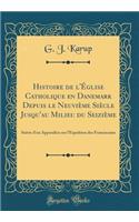 Histoire de l'Ã?glise Catholique En Danemark Depuis Le NeuviÃ¨me SiÃ¨cle Jusqu'au Milieu Du SeiziÃ¨me: Suivie d'Un Appendice Sur l'Expulsion Des Franciscains (Classic Reprint)