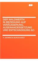 Der Waldwerth in Beziehung Auf Verï¿½usserung, Auseinandersetzung Und Entschï¿½digung &c.