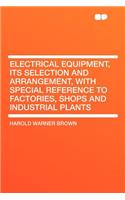 Electrical Equipment, Its Selection and Arrangement, with Special Reference to Factories, Shops and Industrial Plants: (English)