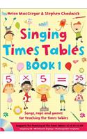 Singing Times Tables Book 1: Songs, Raps and Games for Teaching the Times Tables