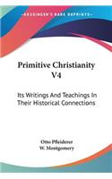 Primitive Christianity V4: Its Writings And Teachings In Their Historical Connections