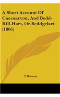 Short Account Of Caernarvon, And Bedd-Kill-Hart, Or Beddgelart (1806)