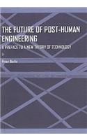 Future of Post-Human Engineering: A Preface to a New Theory of Technology