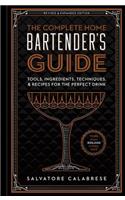 The Complete Home Bartender's Guide: Tools, Ingredients, Techniques, & Recipes for the Perfect Drink