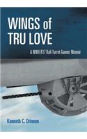 Wings of Tru Love: A WWII B17 Ball-Turret Gunner Memoir