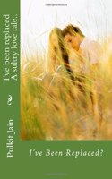 I?ve been replaced... A sultry love tale..: I?ve Been Replaced?: Volume 1