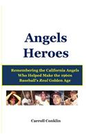 Angels Heroes: Remembering the California Angels Who Helped Make the 1960s Baseball's Real Golden Age