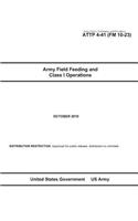 Army Tactics, Techniques, and Procedures ATTP 4-41 (FM 10-23) Army Field Feeding and Class I Operations